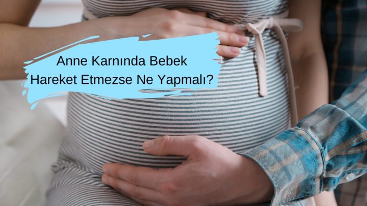 Anne Karnında Bebek Hareket Etmezse Ne Yapılmalı?
