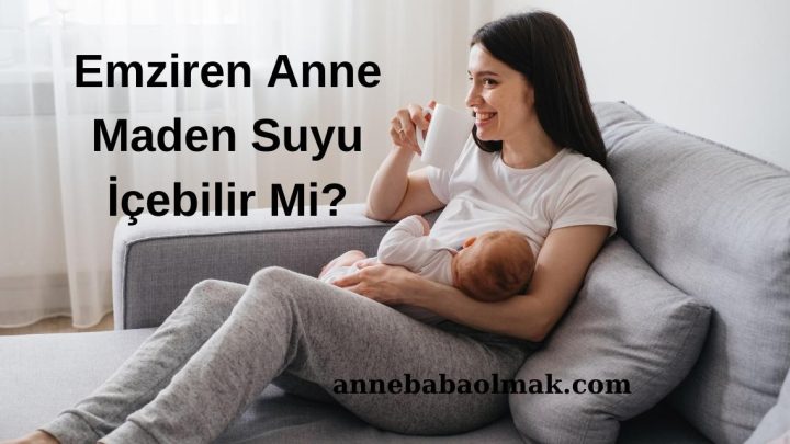 Emziren Anne Maden Suyu İçebilir Mi?
